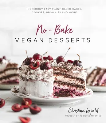 No-Bake Vegan Desserts: Hihetetlenül könnyű növényi alapú sütemények, sütemények, brownie-k és még sok más - No-Bake Vegan Desserts: Incredibly Easy Plant-Based Cakes, Cookies, Brownies and More