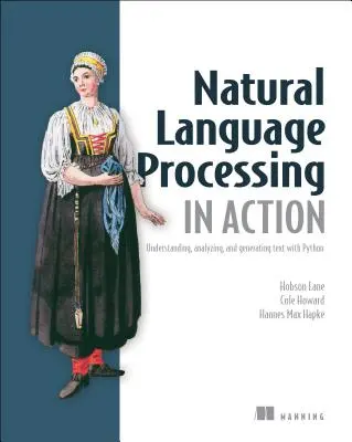 Természetes nyelvfeldolgozás a gyakorlatban: Szövegek megértése, elemzése és generálása Python segítségével - Natural Language Processing in Action: Understanding, Analyzing, and Generating Text with Python