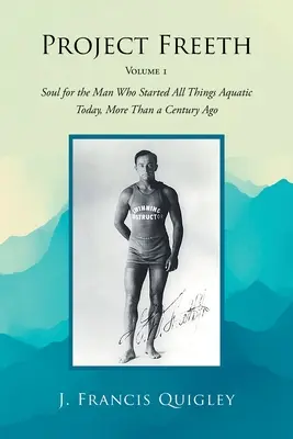 Project Freeth: Volume 1: Soul for the Man Who Started All Things Aquatic Today, More than a Century Ago - Project Freeth: Volume 1: Soul for the Man Who Started All Things Aquatic Today, More Than a Century Ago