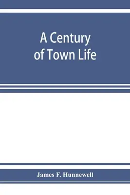 A város életének egy évszázada; a massachusettsi Charlestown története, 1775-1887 - A century of town life; a history of Charlestown, Massachusetts, 1775-1887