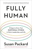 Fully Human: 3 lépés az érzelmi fittség növeléséhez a munkában, a vezetésben és az életben - Fully Human: 3 Steps to Grow Your Emotional Fitness in Work, Leadership, and Life