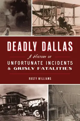 Halálos Dallas: Szerencsétlen események és szörnyű halálesetek története - Deadly Dallas: A History of Unfortunate Incidents and Grisly Fatalities