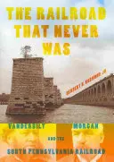 A vasút, amely soha nem volt: Vanderbilt, Morgan és a dél-pennsylvaniai vasútvonal - The Railroad That Never Was: Vanderbilt, Morgan, and the South Pennsylvania Railroad