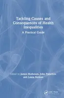 Az egészségügyi egyenlőtlenségek okainak és következményeinek kezelése: Gyakorlati útmutató - Tackling Causes and Consequences of Health Inequalities: A Practical Guide