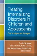 Internalizáló zavarok kezelése gyermekeknél és serdülőknél: Alapvető technikák és stratégiák - Treating Internalizing Disorders in Children and Adolescents: Core Techniques and Strategies