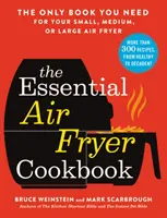 Az alapvető légsütő szakácskönyv: Az egyetlen könyv, amire szüksége van a kis, közepes vagy nagy légsütőjéhez - The Essential Air Fryer Cookbook: The Only Book You Need for Your Small, Medium, or Large Air Fryer