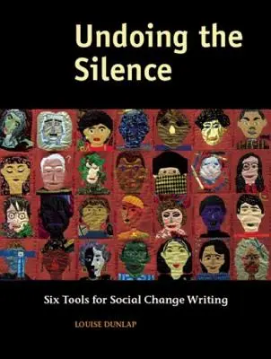 Undoing the Silence (A csend feloldása): Hat eszköz a társadalmi változások írásához - Undoing the Silence: Six Tools for Social Change Writing