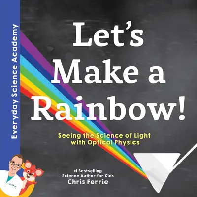 Csináljunk szivárványt! A fény tudományának megismerése optikai fizikával - Let's Make a Rainbow!: Seeing the Science of Light with Optical Physics