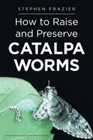 Hogyan neveljük és konzerváljuk a CATALPA gilisztákat? - How to Raise and Preserve CATALPA Worms