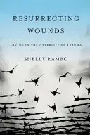 Feltámadó sebek: Élet a traumák utóéletében - Resurrecting Wounds: Living in the Afterlife of Trauma