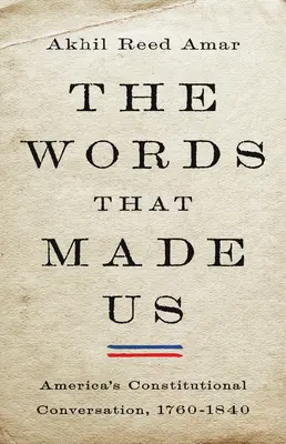 The Words That Made Us: Amerika alkotmányos beszélgetése, 1760-1840 - The Words That Made Us: America's Constitutional Conversation, 1760-1840