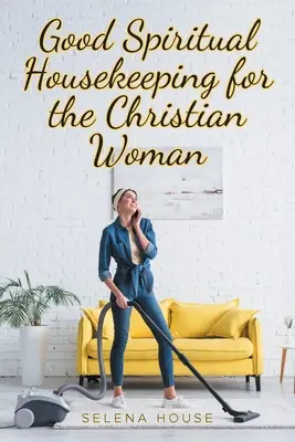 Jó lelki háztartás a keresztény nő számára - Good Spiritual Housekeeping for the Christian Woman