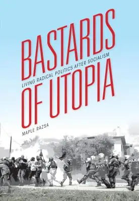 Az utópia fattyai: Élő radikális politika a szocializmus után - Bastards of Utopia: Living Radical Politics After Socialism