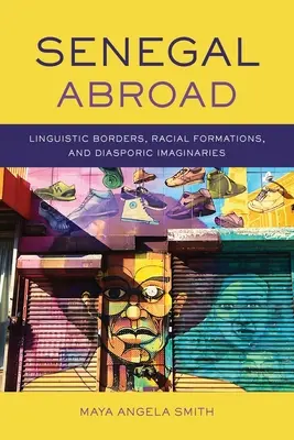 Szenegál külföldön: Nyelvi határok, faji formációk és diaszpórikus képzeletek - Senegal Abroad: Linguistic Borders, Racial Formations, and Diasporic Imaginaries