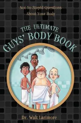 A végső fiútestkönyv: Nem is olyan hülye kérdések a testedről - The Ultimate Guys' Body Book: Not-So-Stupid Questions about Your Body