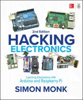 Hacking Electronics: Elektronika tanulása Arduino és Raspberry Pi segítségével, második kiadás - Hacking Electronics: Learning Electronics with Arduino and Raspberry Pi, Second Edition