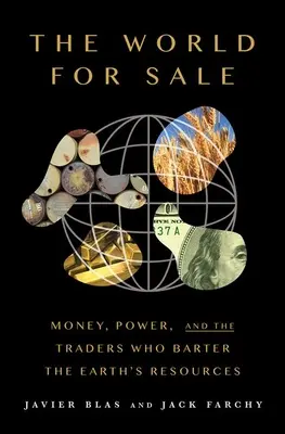 A világ eladó: Pénz, hatalom és a Föld erőforrásait elcserélő kereskedők - The World for Sale: Money, Power, and the Traders Who Barter the Earth's Resources