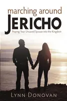 Jerikó körül vonulva: Imádkozz a nem megmentett házastársadért a Királyságba - Marching Around Jericho: Praying Your Unsaved Spouse into the Kingdom