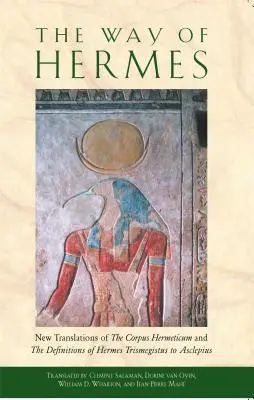 Hermész útja: A Corpus Hermeticum új fordításai és Hermész Triszmegisztosz Aszklépioszhoz intézett meghatározásai - The Way of Hermes: New Translations of the Corpus Hermeticum and the Definitions of Hermes Trismegistus to Asclepius