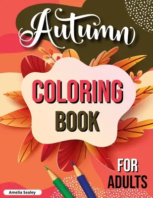 Őszi színezőkönyv felnőtteknek: Őszi felnőtt színezőkönyv, Nyugtató őszi színezőkönyv nyugtató őszi jelenetekkel - Autumn Coloring Book for Adults: Fall Adult Coloring Book, Relaxing Autumn Coloring Book Featuring Calming Fall Scenes