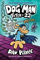 Kutyaember: Fetch-22: A Graphic Novel (Dog Man #8): Az Alsógatyás Kapitány alkotójától, 8. - Dog Man: Fetch-22: A Graphic Novel (Dog Man #8): From the Creator of Captain Underpants, 8