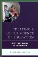 Hasznos neveléstudomány létrehozása: A társadalom legfontosabb és legnagyobb kihívást jelentő feladata - Creating a Useful Science of Education: Society's Most Important and Challenging Task