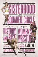 A Négyszögletes Kör Nővérek: A női birkózás története és felemelkedése - Sisterhood of the Squared Circle: The History and Rise of Women's Wrestling