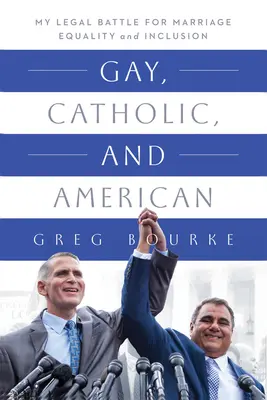 Meleg, katolikus és amerikai: Jogi harcom a házassági egyenlőségért és a befogadásért - Gay, Catholic, and American: My Legal Battle for Marriage Equality and Inclusion