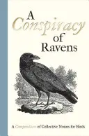 A Hollók összeesküvése: A Compendium of Collective Nouns for Birds (A madarak gyűjtőneveinek gyűjteménye) - A Conspiracy of Ravens: A Compendium of Collective Nouns for Birds