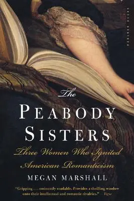 A Peabody nővérek: Három nő, akik lángra lobbantották az amerikai romantikát - The Peabody Sisters: Three Women Who Ignited American Romanticism