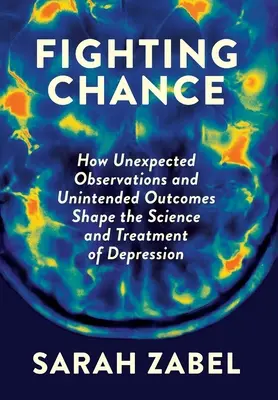 Fighting Chance: Hogyan alakítják a váratlan megfigyelések és a nem szándékos eredmények a depresszió tudományát és kezelését? - Fighting Chance: How Unexpected Observations and Unintended Outcomes Shape the Science and Treatment of Depression