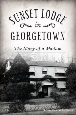 Sunset Lodge Georgetownban: Egy asszony története - Sunset Lodge in Georgetown: The Story of a Madam