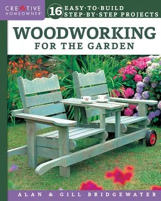 Woodworking for the Garden: 16 könnyen építhető, lépésről lépésre megvalósítható projekt - Woodworking for the Garden: 16 Easy-To-Build Step-By-Step Projects