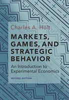 Piacok, játékok és stratégiai viselkedés: Bevezetés a kísérleti közgazdaságtanba (második kiadás) - Markets, Games, and Strategic Behavior: An Introduction to Experimental Economics (Second Edition)