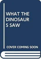 AMIT A DINOSZAURUSZOK LÁTTAK - WHAT THE DINOSAURS SAW