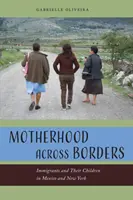 Anyaság a határokon túl: Bevándorlók és gyermekeik Mexikóban és New Yorkban - Motherhood Across Borders: Immigrants and Their Children in Mexico and New York