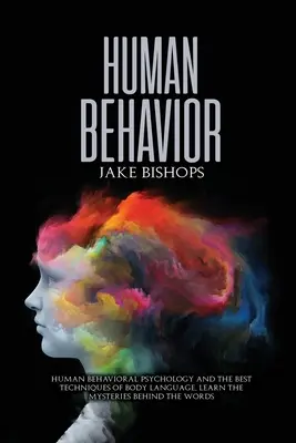 Emberi viselkedés: A testbeszéd legjobb technikái. Ismerje meg a szavak mögötti rejtélyeket - Human Behavior: Human Behavioral Psychology and the Best Techniques of Body Language. Learn the Mysteries behind the Words