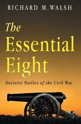 A polgárháború nyolc döntő csatájának esszenciája - Essential Eight Decisive Battles of the Civil War