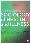 Bevezetés az egészség és betegség szociológiájába - An Introduction to the Sociology of Health and Illness