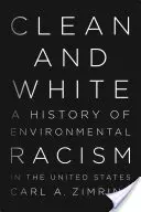 Tiszta és fehér: A környezeti rasszizmus története az Egyesült Államokban - Clean and White: A History of Environmental Racism in the United States