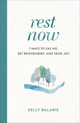 Pihenj most! 7 módja annak, hogy nemet mondj, határokat szabj és megragadd az örömöt - Rest Now: 7 Ways to Say No, Set Boundaries, and Seize Joy