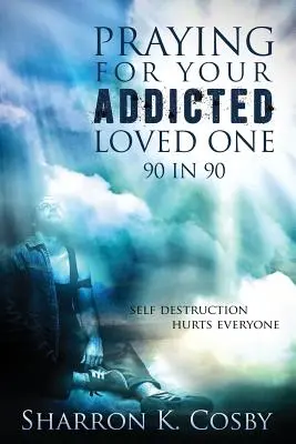 Imádkozás a függő szeretteidért: 90 év 90 perc alatt - Praying for Your Addicted Loved One: 90 in 90