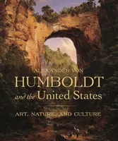 Alexander Von Humboldt és az Egyesült Államok: Humboldt: Művészet, természet és kultúra - Alexander Von Humboldt and the United States: Art, Nature, and Culture