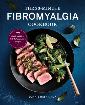 A 30 perces fibromyalgiás szakácskönyv: 75 gyors és egyszerű gyulladáscsökkentő recept - The 30-Minute Fibromyalgia Cookbook: 75 Quick and Easy Anti-Inflammatory Recipes