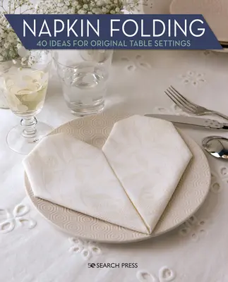 Szalvétahajtogatás: 40 ötlet az eredeti asztalterítéshez - Napkin Folding: 40 Ideas for Original Table Settings