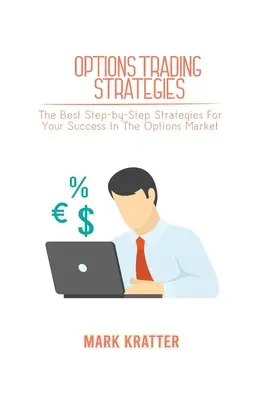 Opciós kereskedési stratégiák: A legjobb lépésről lépésre követhető stratégiák az Ön sikeréhez az opciós piacon. - Options Trading Strategies: The Best Step-by-Step Strategies For Your Success In The Options Market