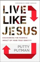 Élj úgy, mint Jézus! Fedezd fel valódi identitásod erejét és hatását - Live Like Jesus: Discover the Power and Impact of Your True Identity