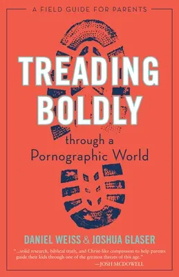 Bátran lépkedve egy pornográf világban: A Field Guide for Parents - Treading Boldly Through a Pornographic World: A Field Guide for Parents