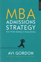 MBA felvételi stratégia: A profilépítéstől az esszéírásig - MBA Admissions Strategy: From Profile Building to Essay Writing