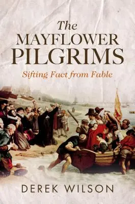 The Mayflower Pilgrims: Sifting Fact from Fable (A Mayflower-zarándokok: A tények és a mesék szétválogatása) - The Mayflower Pilgrims: Sifting Fact from Fable